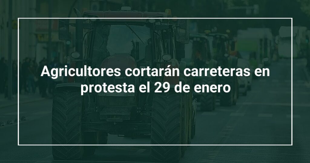 Agricultores cortarán carreteras en protesta el 29 de enero