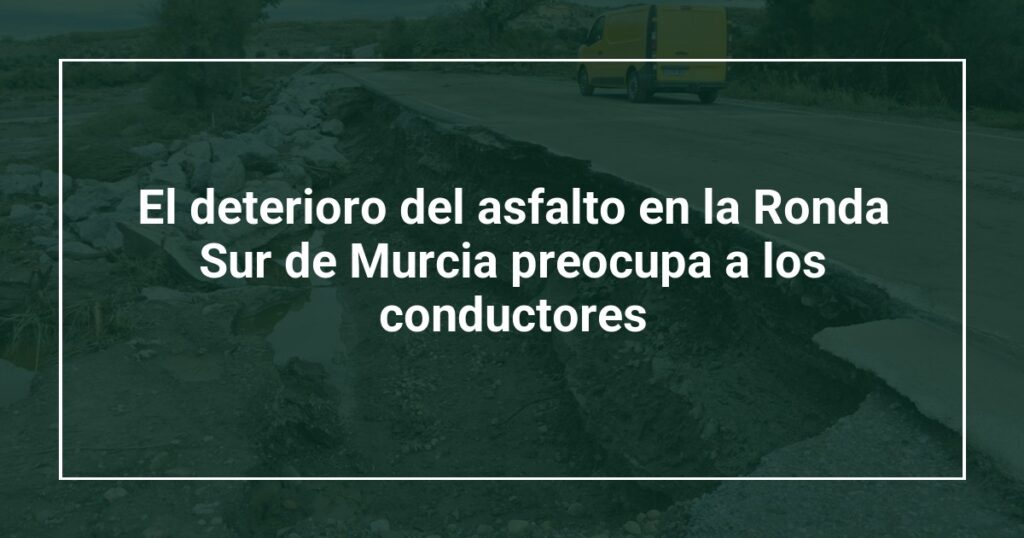 El deterioro del asfalto en la Ronda Sur de Murcia preocupa a los conductores