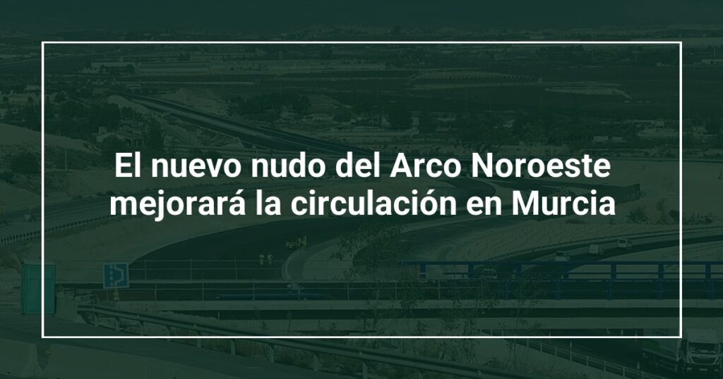 El nuevo nudo del Arco Noroeste mejorará la circulación en Murcia